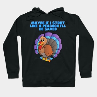 Maybe If I Strut Like A Peacock, I'll Be Saved, Happy Thanksgiving Day, Turkey Day, Turkey, Feast Festival, Hoodie